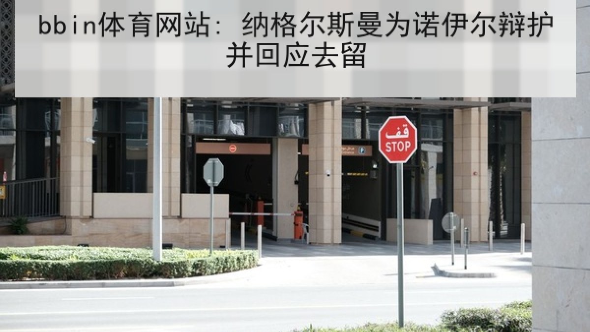 bbin体育网站: 纳格尔斯曼为诺伊尔辩护并回应去留